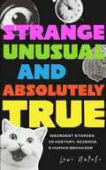 Strange, Unusual and Absolutely True: Weirdest Stories in History, Science and Human Behavior (Paperback copy)
